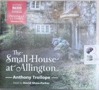The Small House at Allington written by Anthony Trollope performed by David Shaw-Parker on Audio CD (Unabridged)
